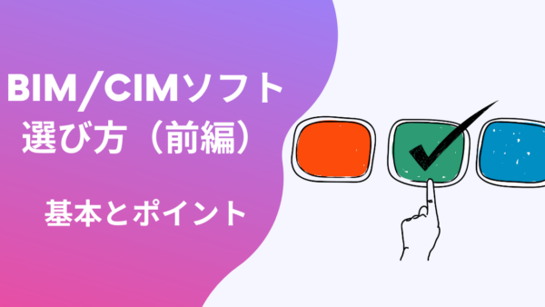 失敗しないBIM/CIMソフト選び。抑えておきたい４つのポイント