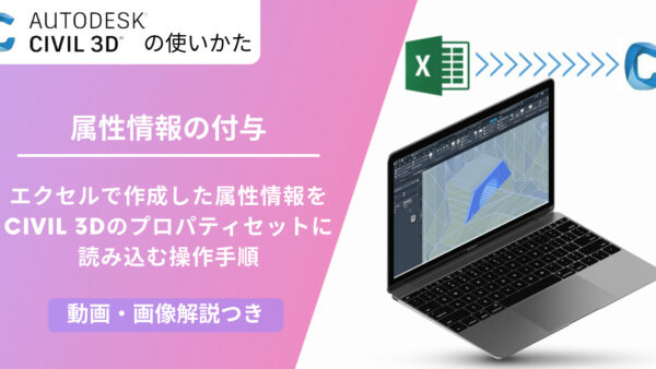 【Civil 3D® 2022】Excelで作成した属性情報をBIM/CIMモデルに付与する方法 