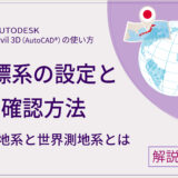 【Civil 3D®】座標系の設定と確認方法について画像で解説～日本測地系と世界測地系とは？