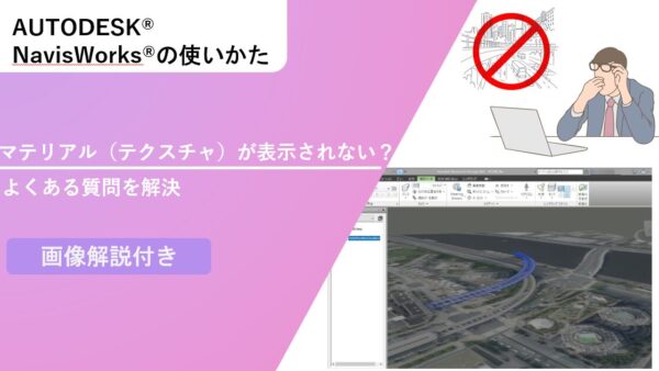 【Navisworks®】マテリアル（テクスチャ）が表示されない？よくある質問を解決